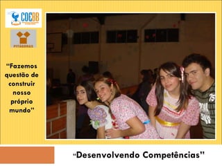 “ Desenvolvendo Competências” “ Fazemos questão de construir nosso próprio mundo” 