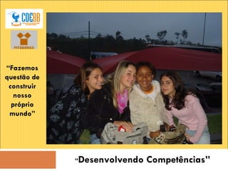 “ Desenvolvendo Competências” “ Fazemos questão de construir nosso próprio mundo” 