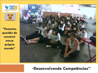 “ Fazemos questão de construir nosso próprio mundo” “ Desenvolvendo Competências” 