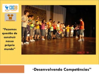 “ Fazemos questão de construir nosso próprio mundo” “ Desenvolvendo Competências” 