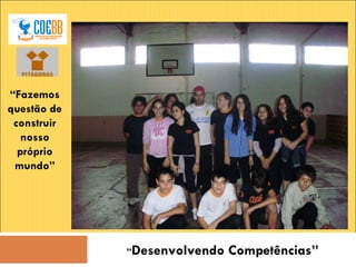 “ Fazemos questão de construir nosso próprio mundo” “ Desenvolvendo Competências” 