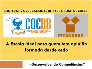 “ Desenvolvendo Competências” COOPERATIVA EDUCACIONAL DE BARRA BONITA - COEBB A Escola ideal para quem tem opinião formada desde cedo 