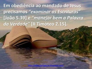 Em obediência ao mandado de Jesus
precisamos “examinar as Escrituras”
[João 5.39] e “manejar bem a Palavra
da Verdade” [II Timóteo 2.15].




           http://esbocopregacao.blogspot.com/
 