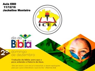 Aula EBD
11/12/16
Jackeline Monteiro
 
