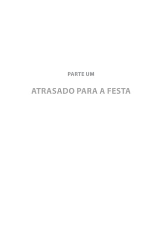 PARTE UM


ATRASADO PARA A FESTA
 