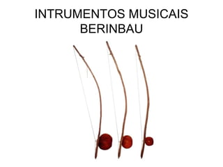 INTRUMENTOS MUSICAIS
BERINBAU

 