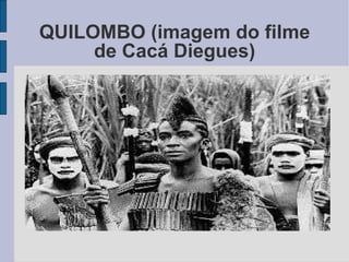 QUILOMBO (imagem do filme de Cacá Diegues) 