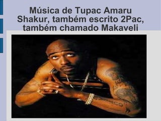 Música de Tupac Amaru Shakur, também escrito 2Pac, também chamado Makaveli 