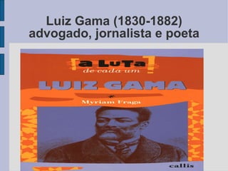 Luiz Gama (1830-1882) advogado, jornalista e poeta 
