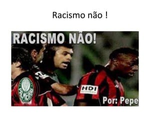 Racismo não !
 