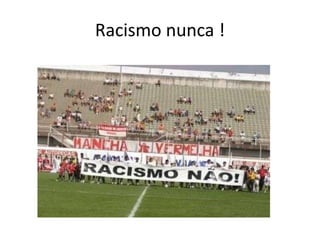 Racismo nunca !
 