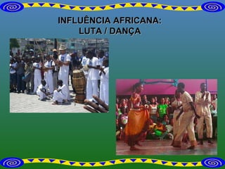 INFLUÊNCIA AFRICANA: LUTA / DANÇA 