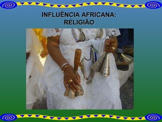 INFLUÊNCIA AFRICANA: RELIGIÃO 
