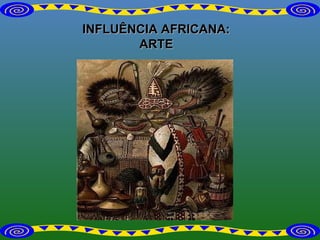 INFLUÊNCIA AFRICANA: ARTE 