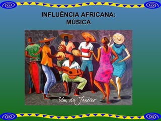 INFLUÊNCIA AFRICANA: MÚSICA 