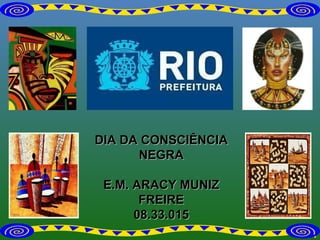 DIA DA CONSCIÊNCIA NEGRA E.M. ARACY MUNIZ FREIRE 08.33.015 