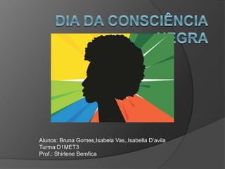 Alunos: Bruna Gomes,Isabela Vas.,Isabella D’avila
Turma:D1MET3
Prof.: Shirlene Bemfica
 