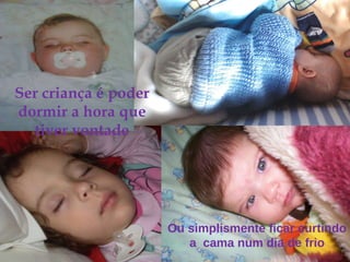 Ser criança é poder dormir a hora que tiver vontade Ou simplismente ficar curtindo a  cama num dia de frio 