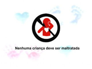 Nenhuma criança deve ser maltratada  