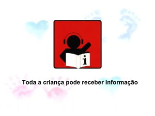 Toda a criança pode receber informação 