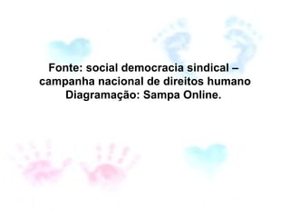 Fonte: social democracia sindical –  campanha nacional de direitos humano Diagramação: Sampa Online.  