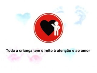 Toda a criança tem direito à atenção e ao amor  