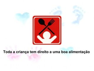 Toda a criança tem direito a uma boa alimentação  