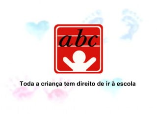 Toda a criança tem direito de ir à escola  