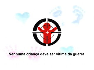 Nenhuma criança deve ser vítima da guerra  