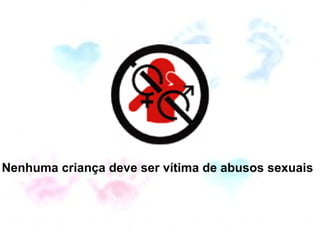 Nenhuma criança deve ser vítima de abusos sexuais  