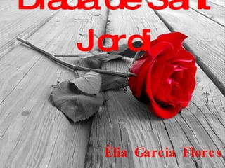 Diada de Sant Jordi Èlia Garcia Flores 