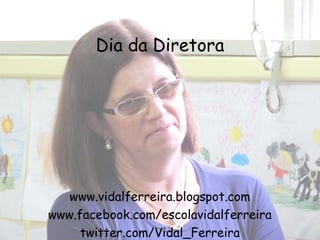 Dia da Diretora




   www.vidalferreira.blogspot.com
www.facebook.com/escolavidalferreira
     twitter.com/Vidal_Ferreira
 
