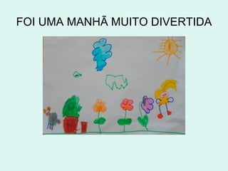 FOI UMA MANHÃ MUITO DIVERTIDA
 