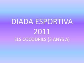 DIADA ESPORTIVA 2011 ELS COCODRILS (3 ANYS A) 