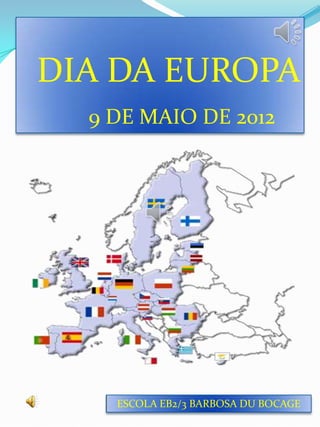 DIA DA EUROPA
  9 DE MAIO DE 2012




    ESCOLA EB2/3 BARBOSA DU BOCAGE
 