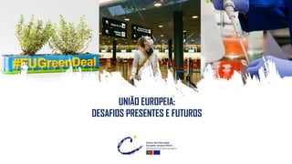 UNIÃO EUROPEIA:
DESAFIOS PRESENTES E FUTUROS
 