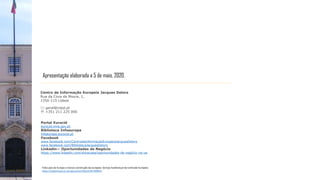 Centro de Informação Europeia Jacques Delors
Rua da Cova da Moura, 1,
1350-115 Lisboa
* geral@ciejd.pt
' +351 211 225 000
Portal Eurocid
eurocid.mne.gov.pt
Biblioteca Infoeuropa
infoeuropa.eurocid.pt
Facebook
www.facebook.com/CentrodeInformacaoEuropeiaJacquesDelors
www.facebook.com/BibliotecaJacquesDelors
Linkedin— Oportunidades de Negócio
https://www.linkedin.com/showcase/oportunidades-de-negócio-na-ue
Apresentação elaborada a 5 de maio, 2020.
Fotos pais da Europa e marcos construção da europeia: Serviço Audiovisual da Comissão Europeia
https://audiovisual.ec.europa.eu/en/album/M-000054
 