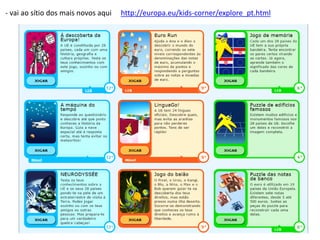 - vai ao sítio dos mais novos aqui http://europa.eu/kids-corner/explore_pt.html
