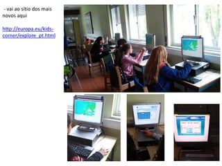 - vai ao sítio dos mais
novos aqui
http://europa.eu/kids-
corner/explore_pt.html