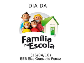 EEB Elza Granzotto Ferraz
DIA DADIA DA
(16/04/16)(16/04/16)
 