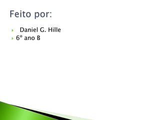 Daniel G. Hille 6º ano BFeito por: