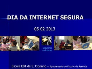 DIA DA INTERNET SEGURA
                 05-02-2013



                       Segurança
                       na Internet




 Escola EB1 de S. Cipriano –   Agrupamento de Escolas de Resende
 