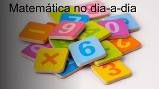 Matemática no dia-a-dia
 
