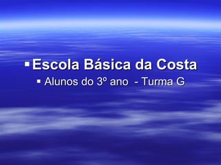 Escola Básica da Costa Alunos do 3º ano  - Turma G 