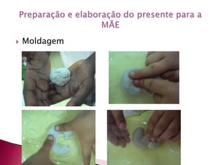 Moldagem Preparação e elaboração do presente para a MÃE