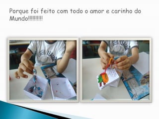 Porque foi feito com todo o amor e carinho do Mundo!!!!!!!!!!