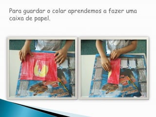 Para guardar o colar aprendemos a fazer uma caixa de papel.