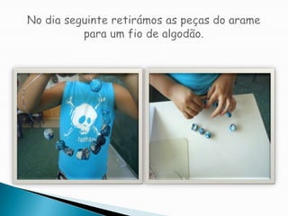 No dia seguinte retirámos as peças do arame para um fio de algodão.