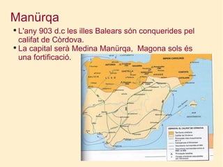 Manürqa L'any 903 d.c les illes Balears són conquerides pel califat de Còrdova. La capital serà Medina Manürqa,  Magona sols és una fortificació. 