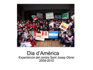 Dia d’Amèrica Experiència del centre Sant Josep Obrer 2009-2010 